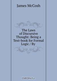 The Laws of Discursive Thought: Being a Text-book for Formal Logic / By .