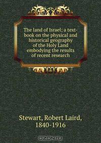 The land of Israel; a text-book on the physical and historical geography of the Holy Land embodying the results of recent research