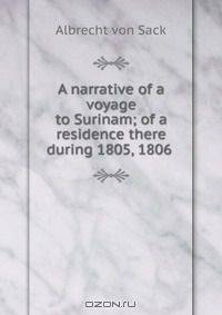 A narrative of a voyage to Surinam; of a residence there during 1805, 1806 .