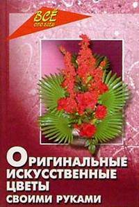 Оригинальные искусственные цветы своими руками - (Все обо всем)