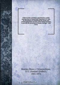 Address of the committee appointed by a public meeting, held at Faneuil hall, September 24, 1846, for the purpose of considering the recent case of kidnapping from our soil, and of taking measures to prevent the recurrence of similar outrages : with an ap