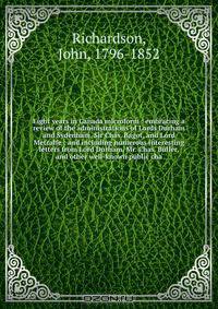 Eight years in Canada microform : embracing a review of the administrations of Lords Durham and Sydenham, Sir Chas. Bagot, and Lord Metcalfe : and including numerous interesting letters from Lord Durham, Mr. Chas. Buller, and other well-known public cha