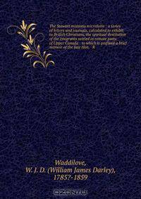 The Stewart missions microform : a series of letters and journals, calculated to exhibit to British Christians, the spiritual destitution of the emigrants settled in remote parts of Upper Canada : to which is prefixed a brief memoir of the late Hon. & R