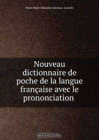 Nouveau dictionnaire de poche de la langue francaise avec le prononciation .