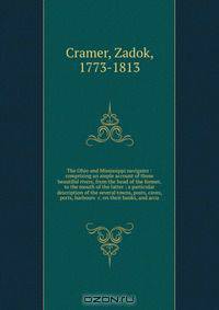 The Ohio and Mississippi navigator : comprising an ample account of those beautiful rivers, from the head of the former, to the mouth of the latter ; a particular description of the several towns, posts, caves, ports, harbours &c. on their banks, and accu
