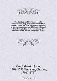 The Conduct and treatment of John Crookshanks, Esq., late commander of His Majesty