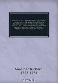 Memoirs of the siege of Quebec, capital of all Canada and of the retreat of Monsieur de Bourlemaque, from Carillon to the Isle aux Noix in Lake Champlain microform : from the journal of a French officer on board the Chezine frigate, taken by His Majesty