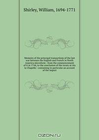 Memoirs of the principal transactions of the last war between the English and French in North America microform : from the commencement of it in 1744, to the conclusion of the treaty at Aix la Chapelle : containing in particular an account of the import