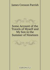 Some Account of the Travels of Myself and My Son in the Summer of Nineteen .