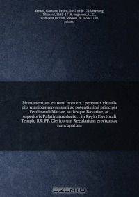 Monumentum extremi honoris : perennis virtutis piis manibus serenissimi ac potentissimi principis Ferdinandi Mariae, utriusque Bavariae, ac superioris Palatinatus ducis . : in Regio Electorali Templo RR. PP. Clericorum Regularium erectum ac nuncupatum