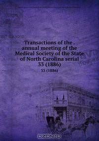 Transactions of the . annual meeting of the Medical Society of the State of North Carolina serial