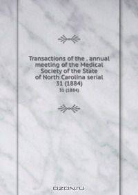 Transactions of the . annual meeting of the Medical Society of the State of North Carolina serial
