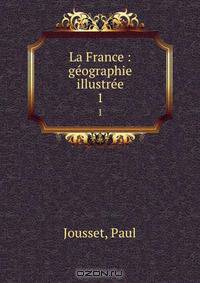 La France : geographie illustree