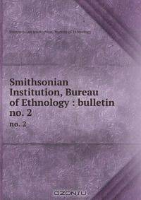 Smithsonian Institution, Bureau of Ethnology : bulletin