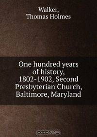 One hundred years of history, 1802-1902, Second Presbyterian Church, Baltimore, Maryland