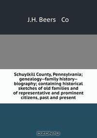 Schuylkill County, Pennsylvania; genealogy--family history--biography; containing historical sketches of old families and of representative and prominent citizens, past and present