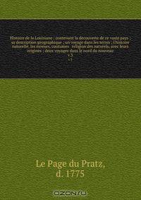 Histoire de la Louisiane : contenant la decouverte de ce vaste pays ; sa description geographique ; un voyage dans les terres ; l