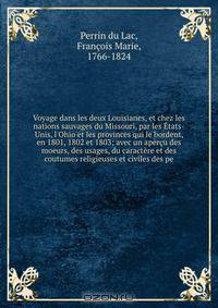 Voyage dans les deux Louisianes, et chez les nations sauvages du Missouri, par les Etats-Unis, l