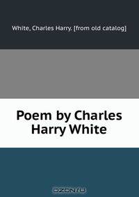 Poem by Charles Harry White