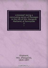 Lilliesleaf: being a concluding series of Passages in the life of Mrs. Margaret Maitland, of Sunnyside