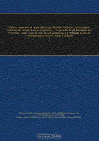Lettres, memoires et negociations du chevalier Carleton : ambassadeur ordinaire de Jacques I. roi d