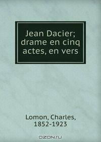 Jean Dacier; drame en cinq actes, en vers