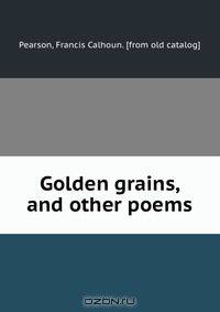 Golden grains, and other poems