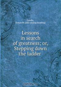 Lessons in search of greatness; or, Stepping down the ladder