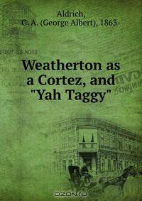 Weatherton as a Cortez, and "Yah Taggy"