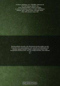Metamorphosis naturalis, ofte Historische beschryvinghe van den oirspronk, aerd, eygenschappen ende vreemde veranderinghen der wormen, rupsen, maeden, vliegen, witjens, byen, motten ende dierghelijcke dierkens meer; niet uyt eenighe boecken, maer alleenel