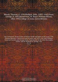 The visitations of the county of Sussex made and taken in the years 1530, Thomas Benolte, Clarenceux king of arms; and 1633-4 by John Philipot, Somerset herald, and George Owen, York herald, for Sir John Burroughs, Garter, and Sir Richard St. George, Clar