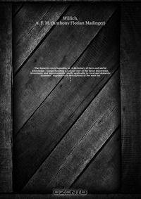 The domestic encyclopaedia, or, A dictionary of facts and useful knowledge : comprehending a concise view of the latest discoveries, inventions, and improvements chiefly applicable to rural and domestic economy : together with descriptions of the most int