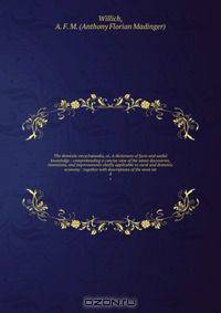 The domestic encyclopaedia, or, A dictionary of facts and useful knowledge : comprehending a concise view of the latest discoveries, inventions, and improvements chiefly applicable to rural and domestic economy : together with descriptions of the most int