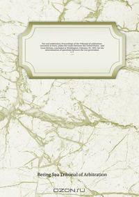 Fur seal arbitration. Proceedings of the Tribunal of arbitration, convened at Paris, under the treaty between the United States . and Great Britain, concluded at Washington, February 29, 1892, for the determination of questions between the two governmen