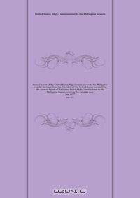 Annual report of the United States High Commissioner to the Philippine Islands : message from the President of the United States transmitting the . annual report of the United States High Commissioner to the Philippine Islands covering the calendar year