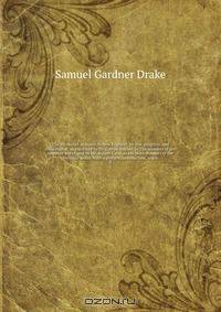 The witchcraft delusion in New England; its rise, progress, and termination, as exhibited by Dr. Cotton Mather, in The wonders of the invisible world; and by Mr. Robert Calef, in his More wonders of the invisible world. With a preface, introduction, and n