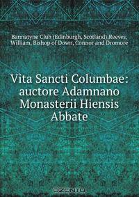 Vita Sancti Columbae: auctore Adamnano Monasterii Hiensis Abbate