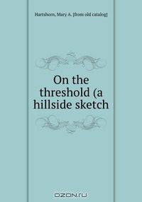 On the threshold (a hillside sketch