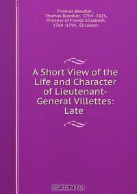 A Short View of the Life and Character of Lieutenant-General Villettes: Late .