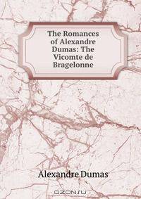 The Romances of Alexandre Dumas: The Vicomte de Bragelonne