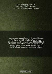 Acta a Sanctissimo Padre et Domino Nostro Pio divina providentia Papa Sexto causa itineris sui Vindobonensis anno MDCCLXXXII = Memorie di quanto e occorso in occasione del viaggio per Vienna del SS. padre e signor nostro Pio VI per divina provvidenza pont
