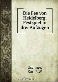 Die Fee von Heidelberg, Festspiel in drei Aufzugen