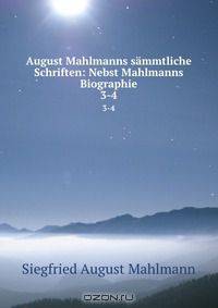 August Mahlmanns sammtliche Schriften: Nebst Mahlmanns Biographie