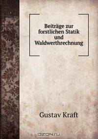 Beitrage zur forstlichen Statik und Waldwerthrechnung
