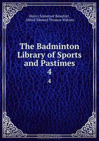 The Badminton Library of Sports and Pastimes