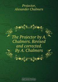 The Projector by A. Chalmers. Revised and corrected. By A. Chalmers