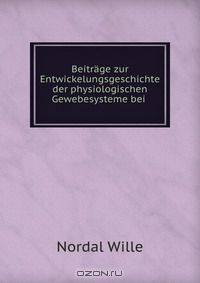 Beitrage zur Entwickelungsgeschichte der physiologischen Gewebesysteme bei .