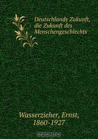 Deutschlands Zukunft, die Zukunft des Menschengeschlechts