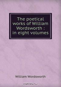The poetical works of William Wordsworth : in eight volumes
