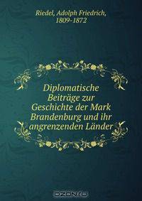 Diplomatische Beitrage zur Geschichte der Mark Brandenburg und ihr angrenzenden Lander